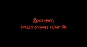 Picture: Remember, broken crayons colour too