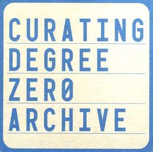 Bild:  Curating Degree Zero Archive